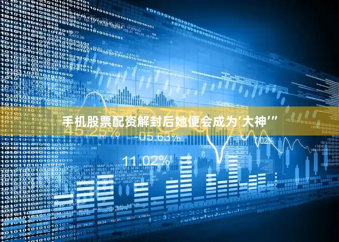 手机股票配资解封后她便会成为‘大神’”