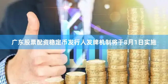 广东股票配资稳定币发行人发牌机制将于8月1日实施
