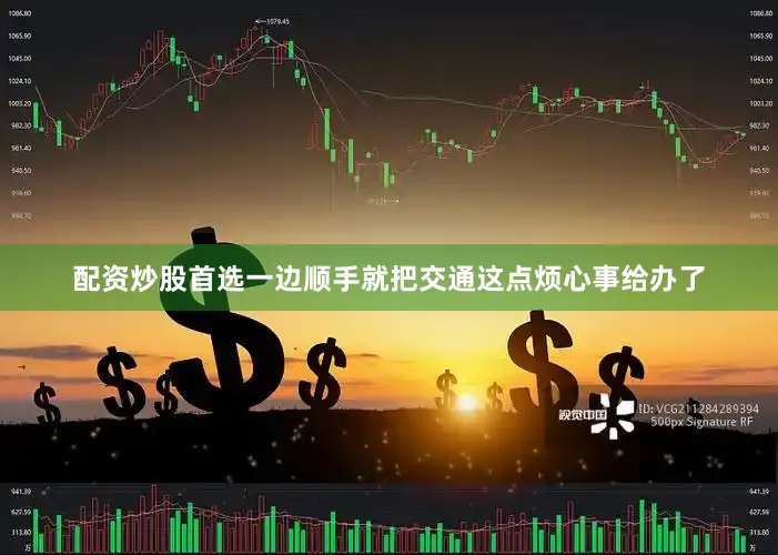 配资炒股首选一边顺手就把交通这点烦心事给办了