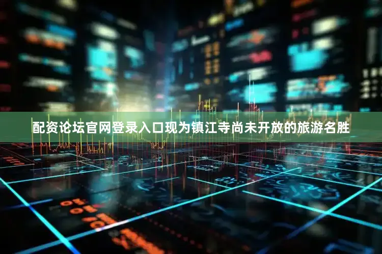 配资论坛官网登录入口现为镇江寺尚未开放的旅游名胜