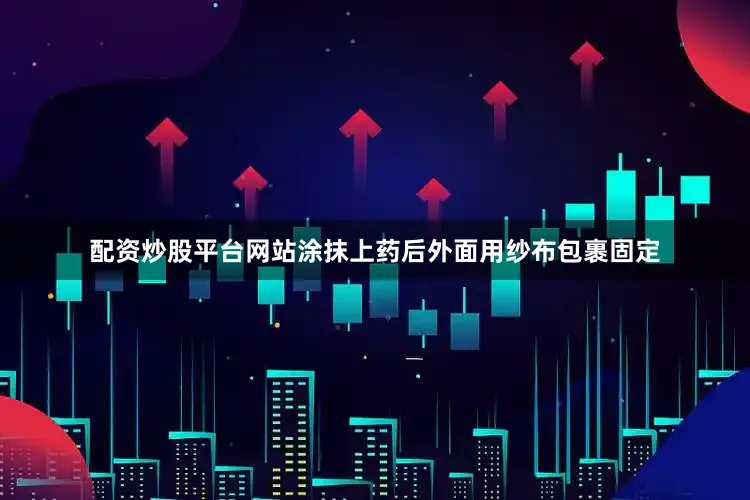 配资炒股平台网站涂抹上药后外面用纱布包裹固定